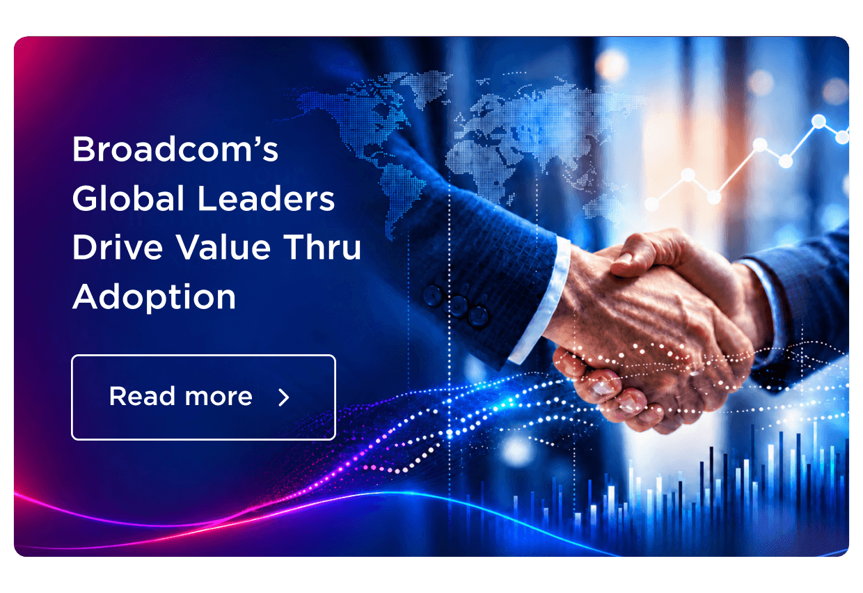 Broadcom's Global Leaders Drive Value Thru Adoption