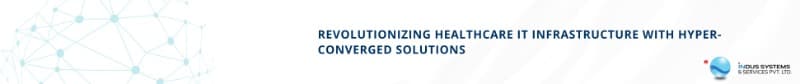 Healthcare IT Infrastructure with Hyper-Converged Solutions
